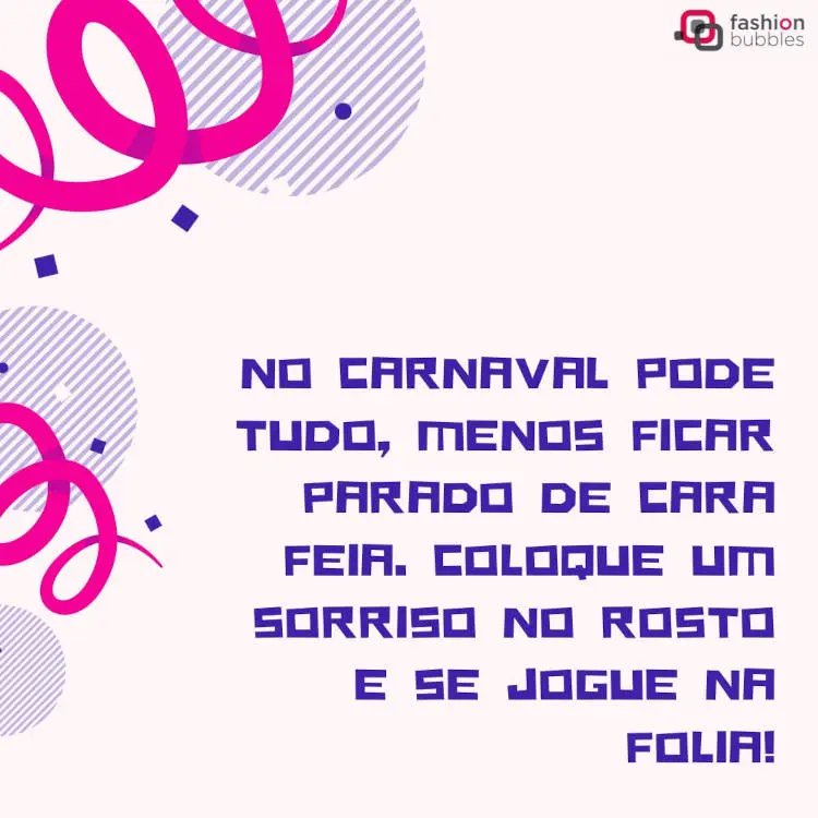 Cartão virtual de fundo bege com serpentinas rosas e confetes azuis, além de frase: No Carnaval pode tudo, menos ficar parado de cara feia. Coloque um sorriso no rosto e se jogue na folia!