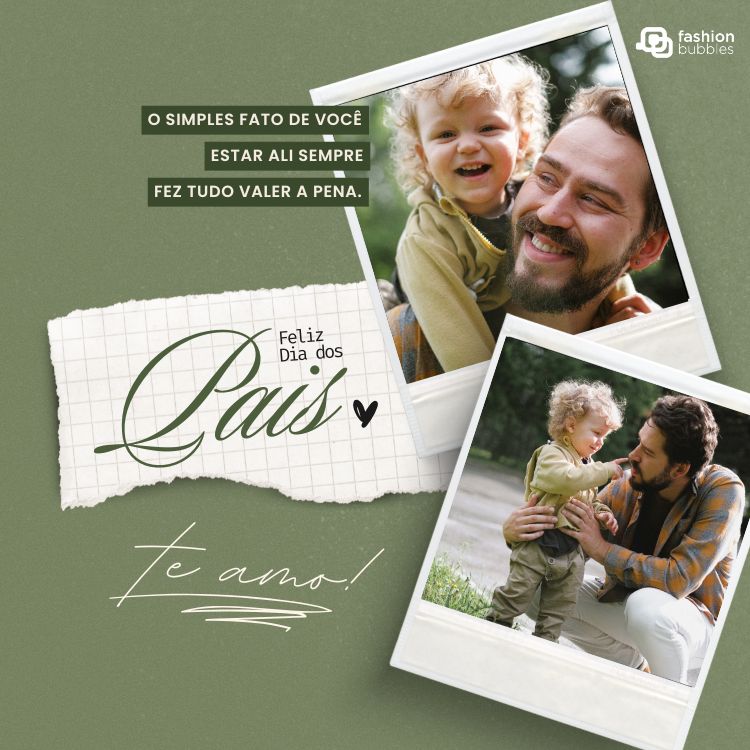 Card de fundo verde com polaroids de pai e filho, além de frases "O simples fato de você estar ali sempre fez tudo valer a pena.", "Feliz Dia dos Pais" e "te amo"