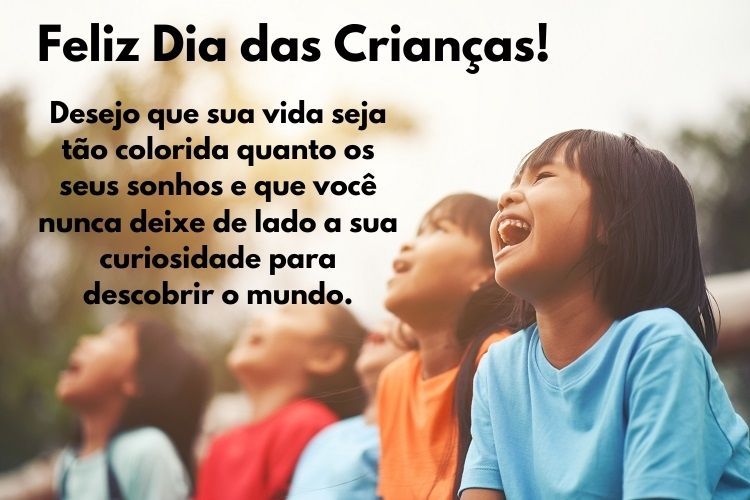 Foto de crianças felizes e frase "Feliz Dia das Crianças! Antes de mais nada, desejo que sua vida seja tão colorida quanto os seus sonhos e que você nunca deixe de lado a sua curiosidade para descobrir o mundo."