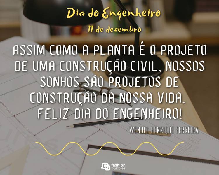 Foto de desenho com lápis e óculos em cima, além de frase " “Assim como a planta é o projeto de uma construção civil, nossos sonhos são projetos de construção da nossa vida. Feliz data comemorativa!” (Wendel Henrique Ferreira)