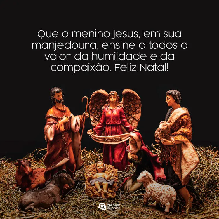 Foto de presépio com frase "Que o menino Jesus, em sua manjedoura, ensine a todos o valor da humildade e da compaixão. Feliz Natal!"