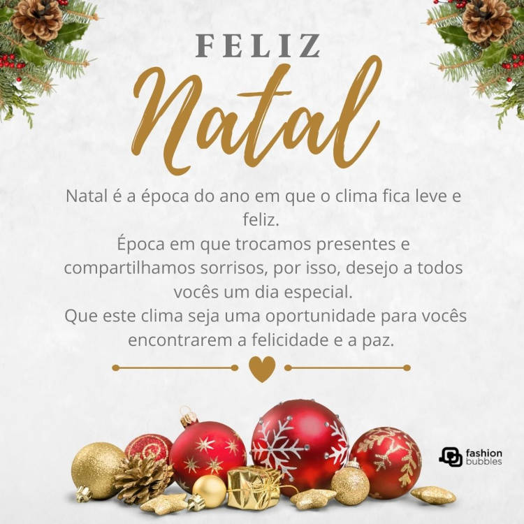 Cartão virtual de fundo off white coom enfeites natalinos e frase: Natal é a época do ano em que o clima fica leve e feliz. Época em que trocamos presentes e compartilhamos sorrisos, por isso, desejo a todos vocês um dia especial. Que este clima seja uma oportunidade para vocês encontrarem a felicidade e a paz. Feliz Natal!