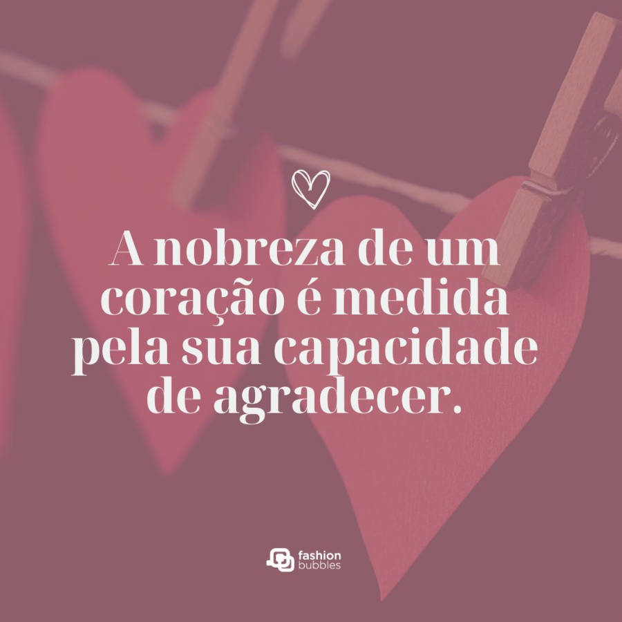 Frase sobre gratidão: A nobreza de um coração é medida pela sua capacidade de agradecer